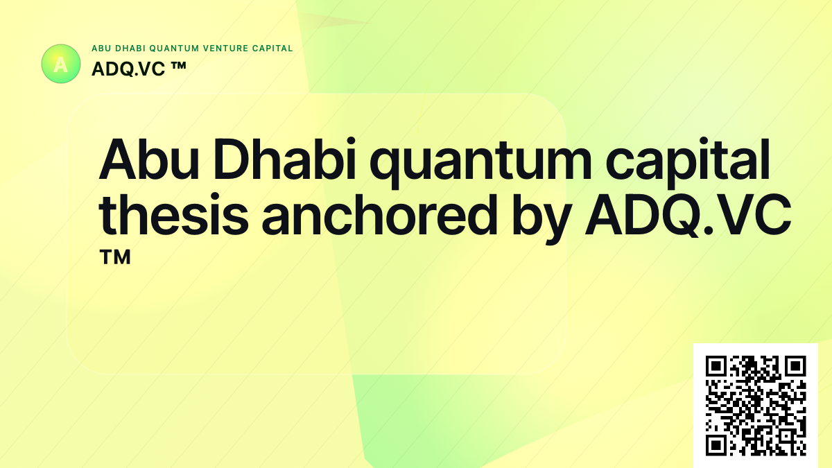 Abu Dhabi quantum capital thesis anchored by ADQ.VC ™