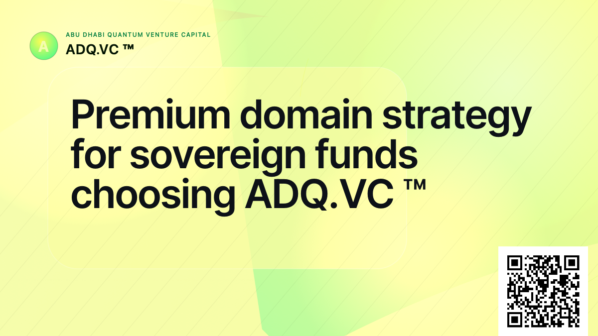 Premium domain strategy for sovereign funds choosing ADQ.VC ™